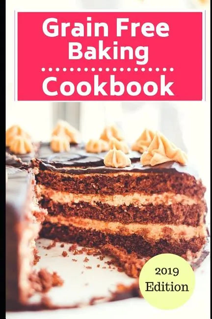 Grain Free Baking Cookbook: Healthy Grain Free Baking and Dessert Recipes - Paperback