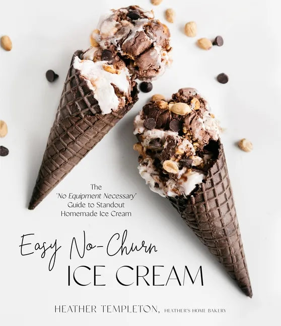 Easy No-Churn Ice Cream: The 'no Equipment Necessary' Guide to Standout Homemade Ice Cream - Paperback