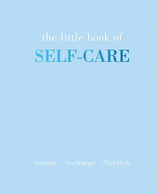 The Little Book of Self-Care: Restore Recharge Flourish - Hardcover