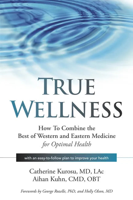 True Wellness: How to Combine the Best of Western and Eastern Medicine for Optimal Health - Paperback