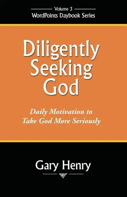 Diligently Seeking God: Daily Motivation to Take God More Seriously - Paperback