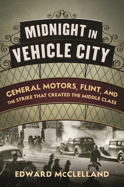 Midnight in Vehicle City: General Motors, Flint, and the Strike That Created the Middle Class - Hardcover