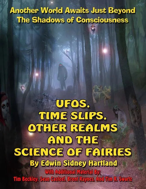 UFOs, Time Slips, Other Realms, And The Science Of Fairies: Another World Awaits Just Beyond The Shadows Of Consciousness - Paperback