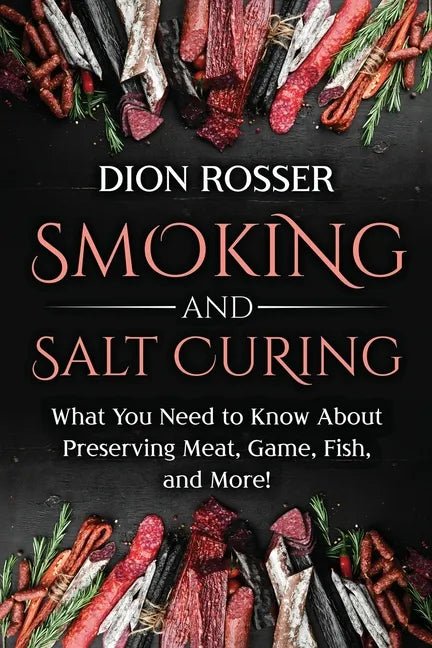 Smoking and Salt Curing: What You Need to Know About Preserving Meat, Game, Fish, and More! - Paperback