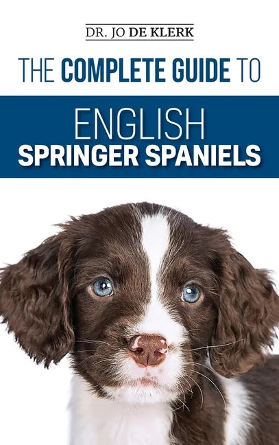 The Complete Guide to English Springer Spaniels: Learn the Basics of Training, Nutrition, Recall, Hunting, Grooming, Health Care and more - Hardcover