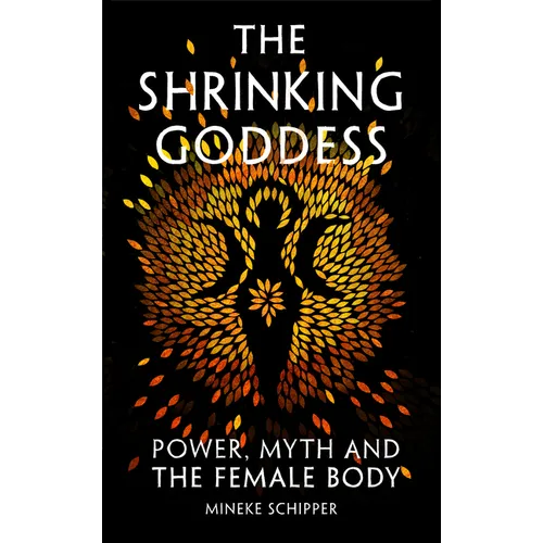 The Shrinking Goddess: Power, Myth and the Female Body - Hardcover