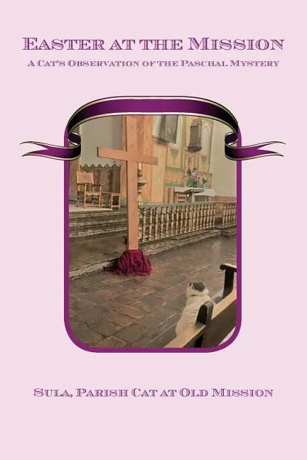 Easter at the Mission: A Cat's Observation of the Paschal Mystery - Paperback