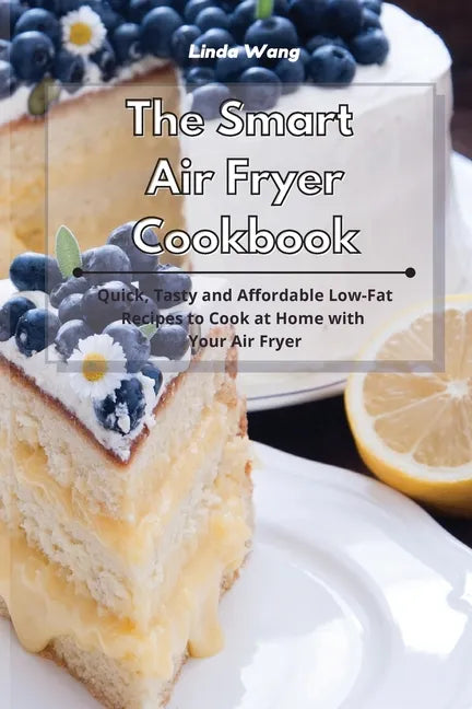 The Smart Air Fryer Cookbook: Quick, Tasty and Affordable Low-Fat Recipes to Cook at Home with Your Air Fryer - Paperback