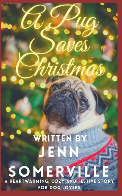 A Pug Saves Christmas: A Heartwarming, Cozy and Festive Story for Dog Lovers - Paperback