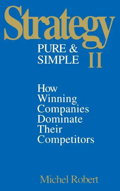 Strategy Pure & Simple II: How Winning Companies Dominate Their Competitors - Hardcover