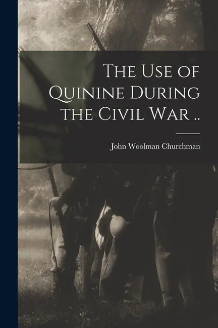 The Use of Quinine During the Civil War .. - Paperback