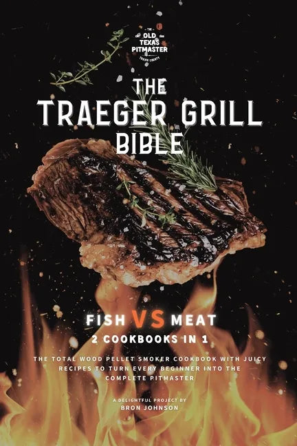 The Traeger Grill Bible: Fish VS Meat 2 Cookbooks in 1 - Paperback