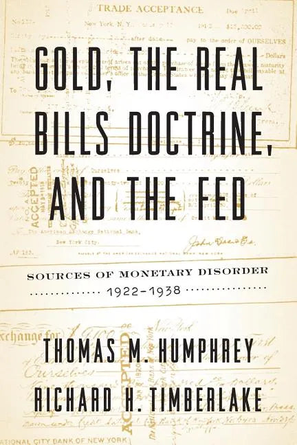 Gold, the Real Bills Doctrine, and the Fed: Sources of Monetary Disorder, 1922-1938 - Paperback