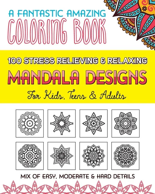 100 Stress Relieving & Relaxing Mandala Designs, A Fantastic Amazing Coloring Book for Kids, Teens & Adults, Mix of Easy, Moderate & Hard Details. - Paperback