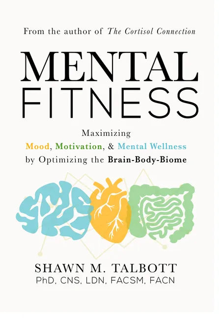 Mental Fitness: Maximizing Mood, Motivation, & Mental Wellness by Optimizing the Brain-Body-Biome - Hardcover