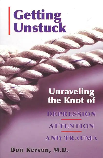 Getting Unstuck: Unraveling the Knot of Depression, Attention and Trauma - Paperback