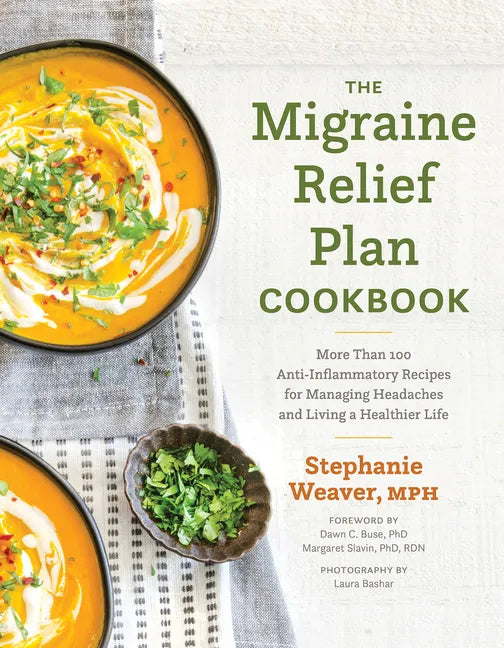 The Migraine Relief Plan Cookbook: More Than 100 Anti-Inflammatory Recipes for Managing Headaches and Living a Healthier Life - Hardcover