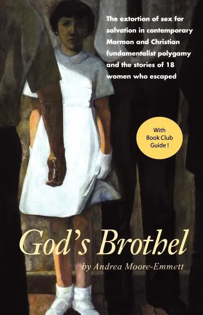 God's Brothel: The Extortion of Sex for Salvation in Contemporary Mormon and Christian Fundamentalist Polygamy and the Stories of 18 Women Who Escaped - Paperback