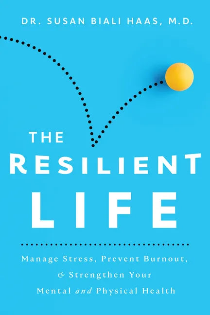 The Resilient Life: Manage Stress, Prevent Burnout, & Strengthen Your Mental and Physical Health - Paperback