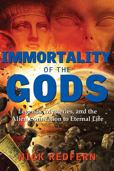 Immortality of the Gods: Legends, Mysteries, and the Alien Connection to Eternal Life - Paperback