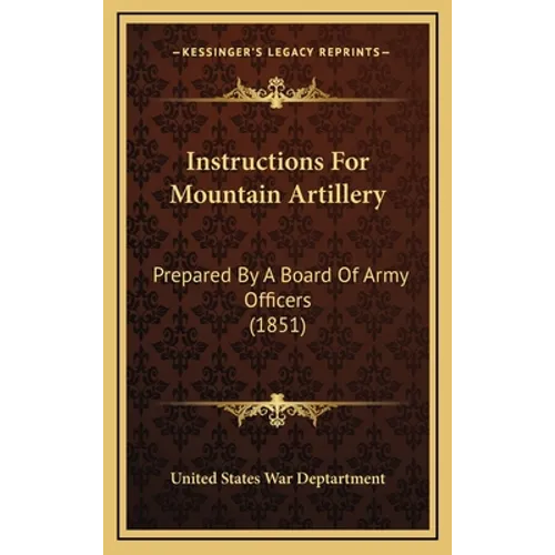 Instructions for Mountain Artillery: Prepared by a Board of Army Officers (1851) - Hardcover
