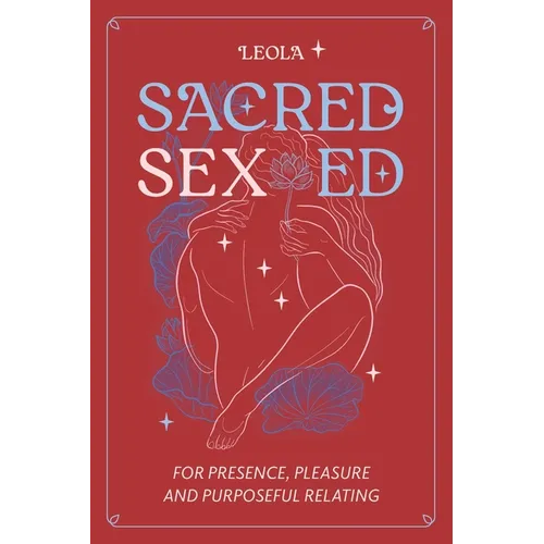 Sacred Sex Ed: for presence, pleasure, & purposeful relating - Paperback