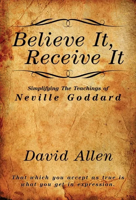 Believe It, Receive It - Simplifying The Teachings of Neville Goddard - Paperback