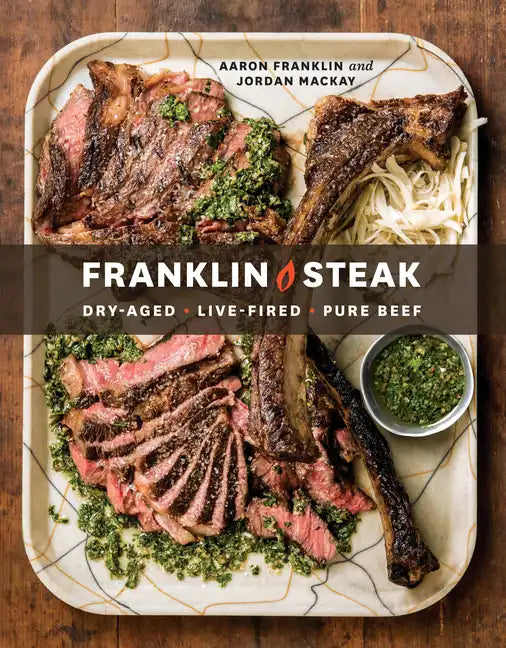 Franklin Steak: Dry-Aged. Live-Fired. Pure Beef. [A Cookbook] - Hardcover