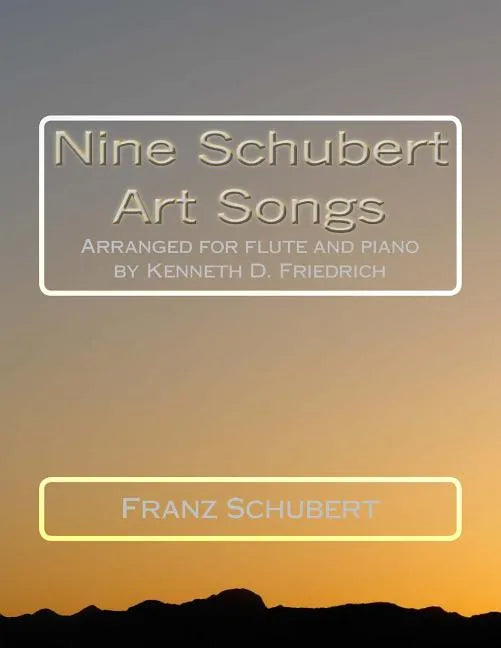 Nine Schubert Art Songs: Arranged for flute and piano by Kenneth D. Friedrich - Paperback