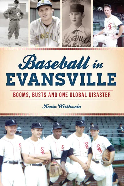 Baseball in Evansville: Booms, Busts and One Global Disaster - Paperback