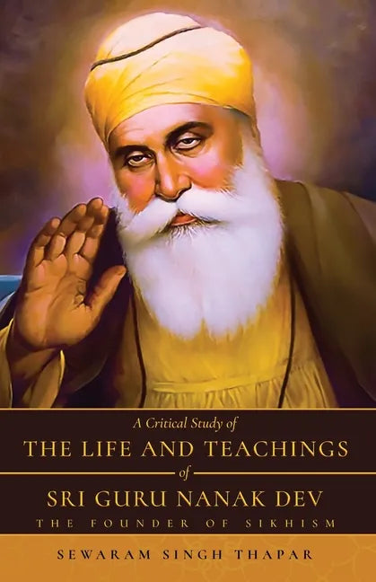 A Critical Study of The Life and Teachings of Sri Guru Nanak Dev: The Founder of Sikhism - Paperback