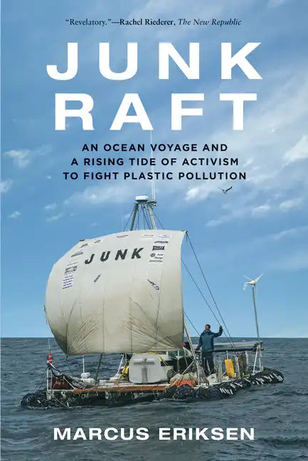Junk Raft: An Ocean Voyage and a Rising Tide of Activism to Fight Plastic Pollution - Paperback