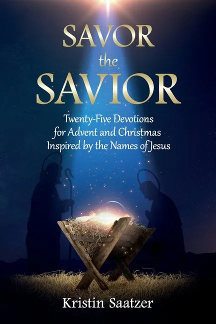 Savor the Savior: Twenty-Five Devotions for Advent and Christmas Inspired by the Names of Jesus - Paperback