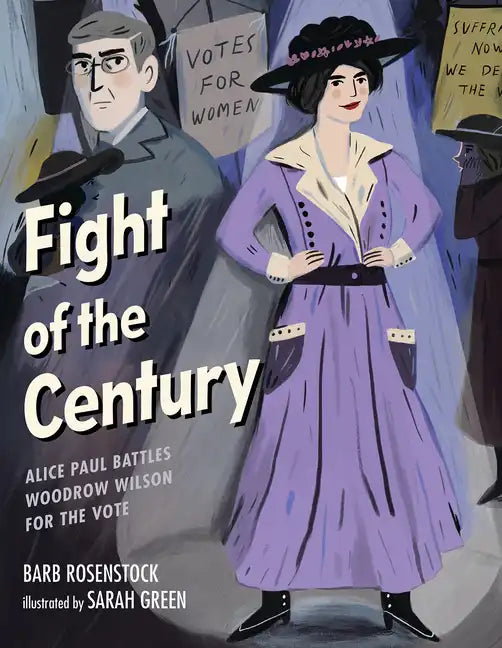 Fight of the Century: Alice Paul Battles Woodrow Wilson for the Vote - Hardcover
