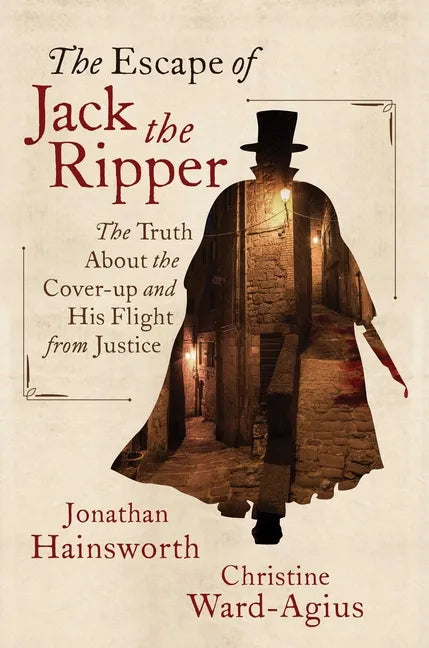 The Escape of Jack the Ripper: The Truth about the Cover-Up and His Flight from Justice - Hardcover