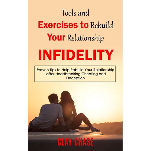 Infidelity: Tools and Exercises to Rebuild Your Relationship (Proven Tips to Help Rebuild Your Relationship after Heartbreaking Ch - Paperback