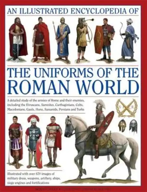 An Illustrated Encyclopedia of the Uniforms of the Roman World: A Detailed Study of the Armies of Rome and Their Enemies, Including the Etruscans, Sam - Hardcover
