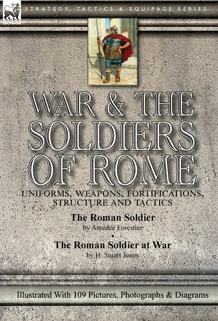 War & the Soldiers of Rome: Uniforms, Weapons, Fortifications, Structure and Tactics-The Roman Soldier by Amédée Forestier & The Roman Soldier at War - Hardcover
