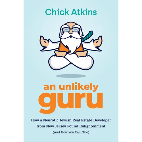 An Unlikely Guru: How a Neurotic Jewish Real Estate Developer from New Jersey Found Enlightenment (and How You Can, Too) - Paperback