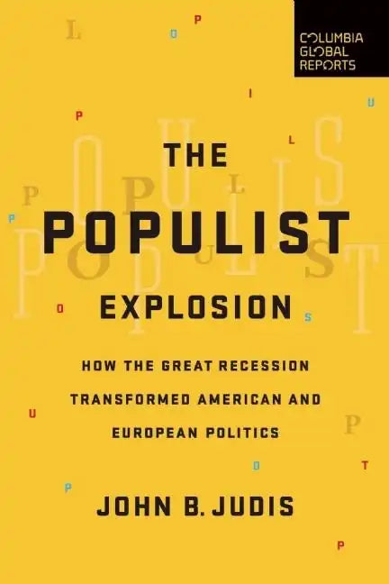The Populist Explosion: How the Great Recession Transformed American and European Politics - Paperback