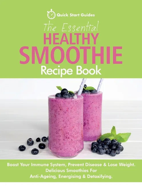 The Essential Healthy Smoothie Recipe Book: Boost Your Immune System, Prevent Disease & Lose Weight. Delicious Smoothies For Anti-Ageing, Energising & - Paperback