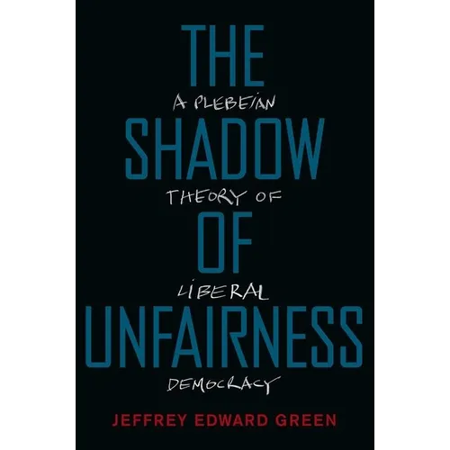 Shadow of Unfairness: A Plebeian Theory of Liberal Democracy - Paperback