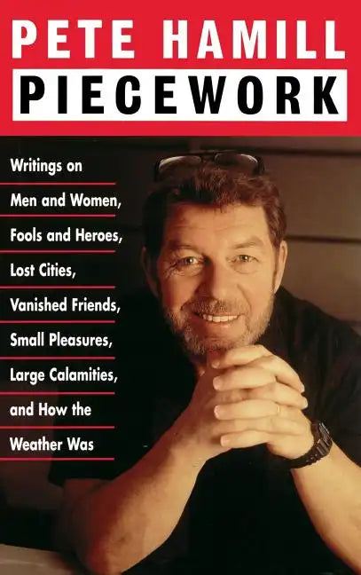 Piecework: Writings on Men & Women, Fools & Heroes, Lost Cities, Vanished Friends.. - Hardcover