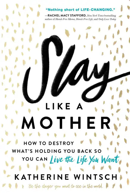 Slay Like a Mother: How to Destroy What's Holding You Back So You Can Live the Life You Want - Paperback