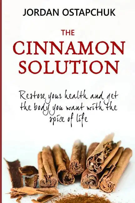 The Cinnamon Solution: Restore Your Health and Get the Body You Want with the Spice of Life (Bonus: Includes Over Simple and Delicious 40 Cin - Paperback