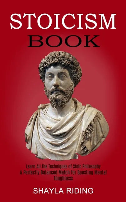 Stoicism Book: Learn All the Techniques of Stoic Philosophy and Nlp (A Perfectly Balanced Match for Boosting Mental Toughness) - Paperback