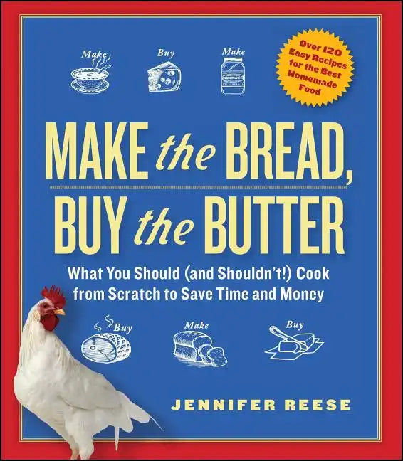 Make the Bread, Buy the Butter: What You Should (and Shouldn't) Cook from Scratch to Save Time and Money - Paperback