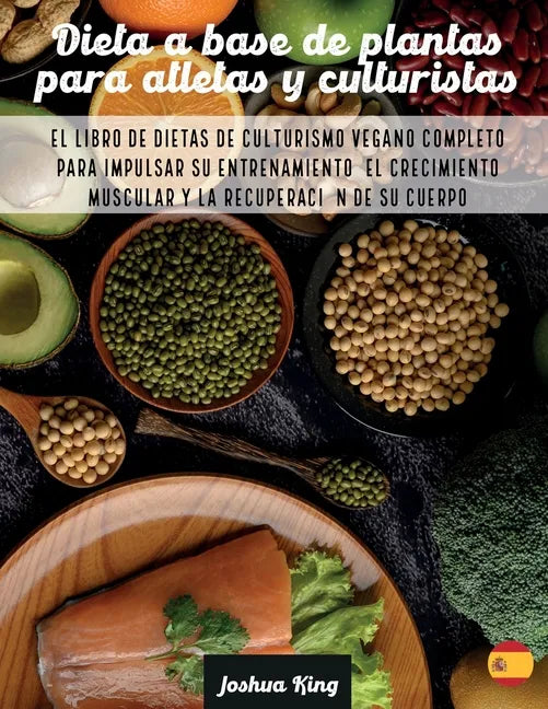 Dieta A Base De Plantas Para Atletas Y culturistas: El libro de dietas de culturismo vegano completo para impulsar su entrenamiento, el crecimiento mu - Paperback
