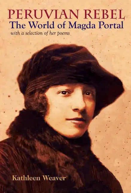 Peruvian Rebel: The World of Magda Portal, with a Selection of Her Poems - Paperback