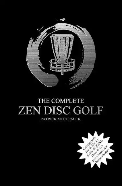 The Complete Zen Disc Golf: Contains two books: Zen & The Art of Disc Golf AND Discs & Zen PLUS A Brand New Bonus Chapter - Paperback